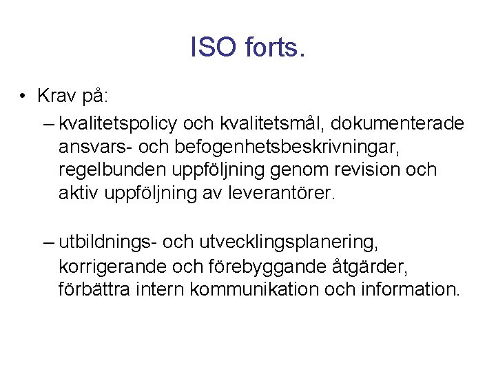 ISO forts. • Krav på: – kvalitetspolicy och kvalitetsmål, dokumenterade ansvars- och befogenhetsbeskrivningar, regelbunden