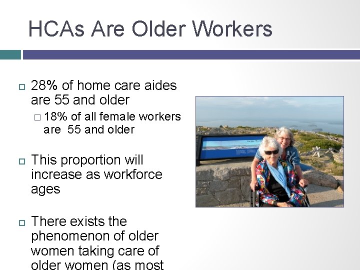 HCAs Are Older Workers 28% of home care aides are 55 and older �