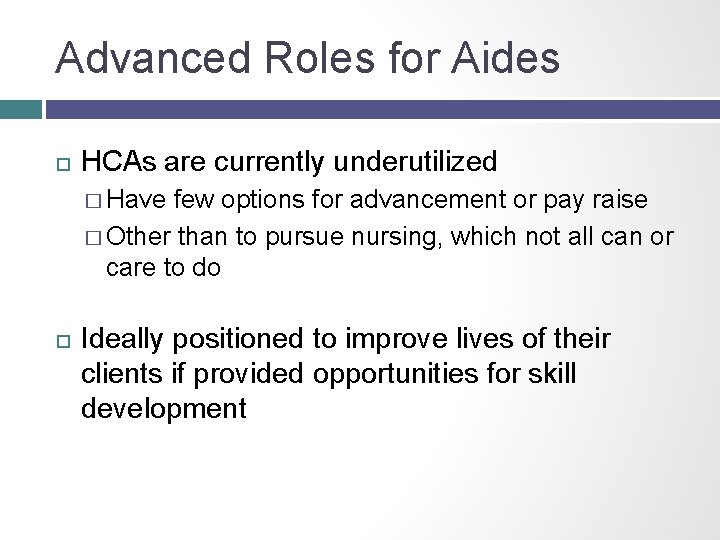 Advanced Roles for Aides HCAs are currently underutilized � Have few options for advancement