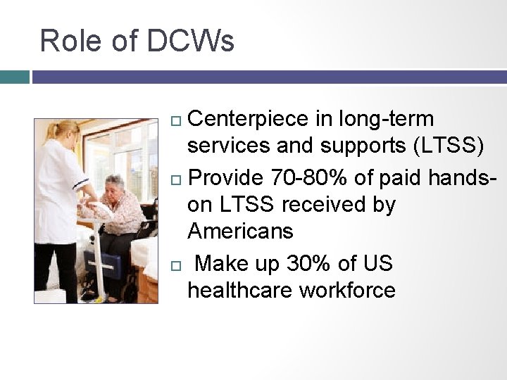 Role of DCWs Centerpiece in long-term services and supports (LTSS) Provide 70 -80% of