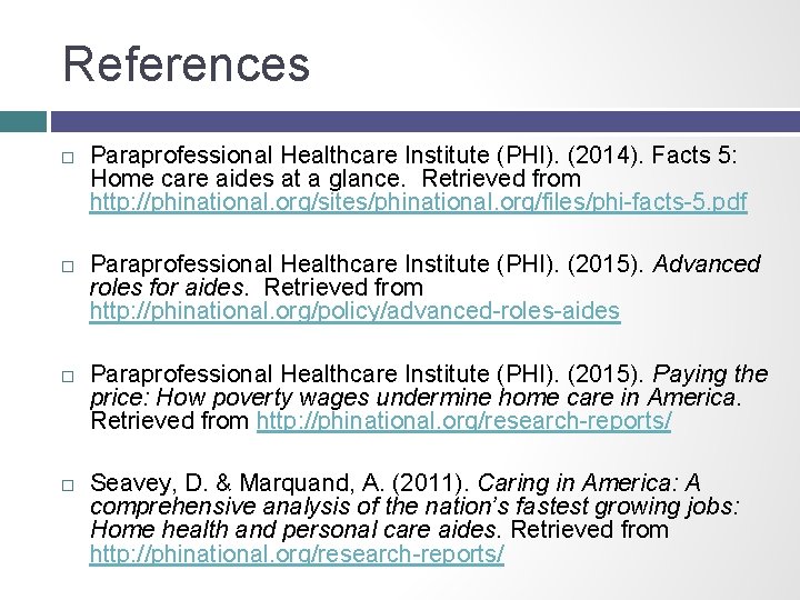 References Paraprofessional Healthcare Institute (PHI). (2014). Facts 5: Home care aides at a glance.
