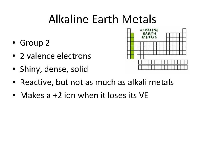 Alkaline Earth Metals • • • Group 2 2 valence electrons Shiny, dense, solid