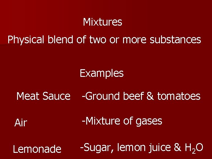 Mixtures Physical blend of two or more substances Examples Meat Sauce -Ground beef &
