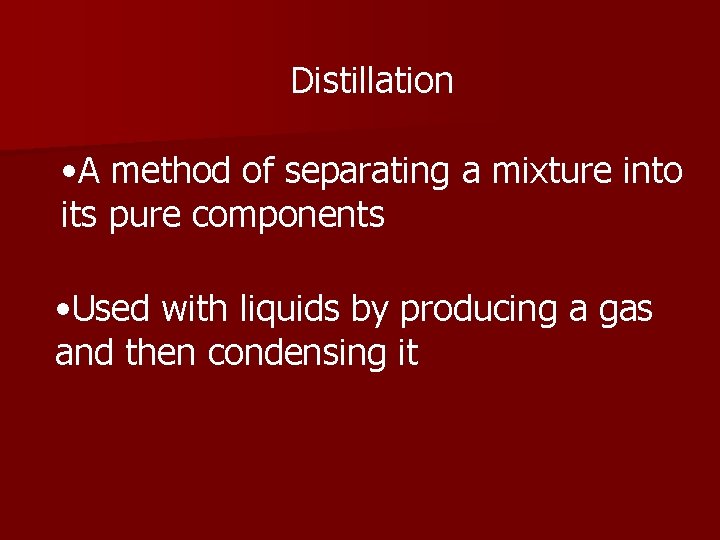 Distillation • A method of separating a mixture into its pure components • Used