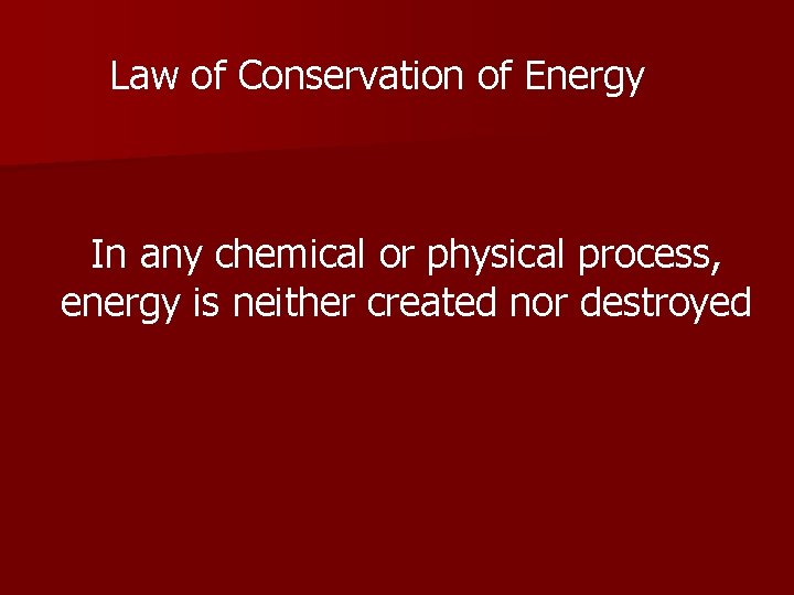 Law of Conservation of Energy In any chemical or physical process, energy is neither