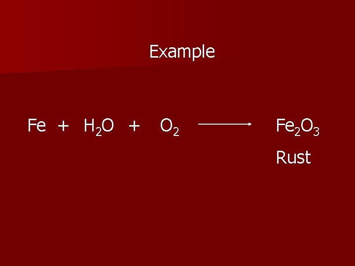 Example Fe + H 2 O + O 2 Fe 2 O 3 Rust
