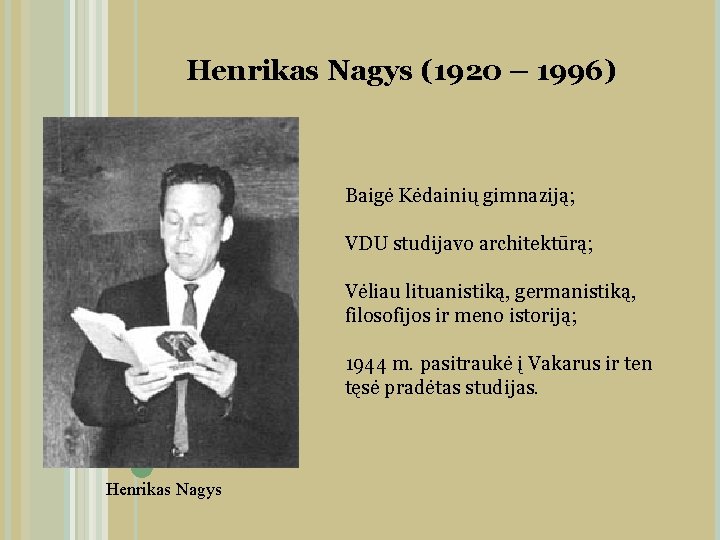 Henrikas Nagys (1920 – 1996) Baigė Kėdainių gimnaziją; VDU studijavo architektūrą; Vėliau lituanistiką, germanistiką,