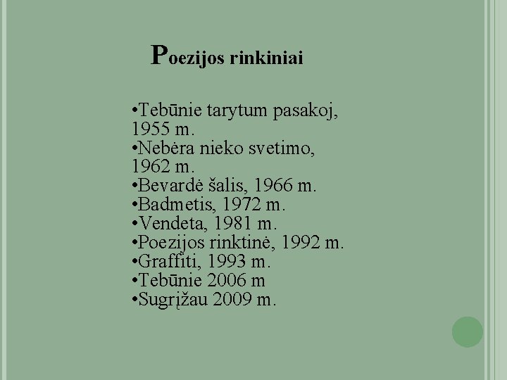 Poezijos rinkiniai • Tebūnie tarytum pasakoj, 1955 m. • Nebėra nieko svetimo, 1962 m.
