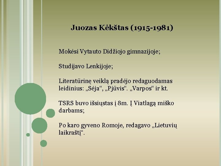 Juozas Kėkštas (1915 -1981) Mokėsi Vytauto Didžiojo gimnazijoje; Studijavo Lenkijoje; Literatūrinę veiklą pradėjo redaguodamas