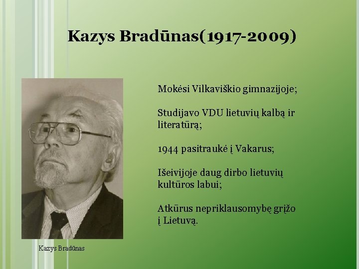 Kazys Bradūnas(1917 -2009) Mokėsi Vilkaviškio gimnazijoje; Studijavo VDU lietuvių kalbą ir literatūrą; 1944 pasitraukė