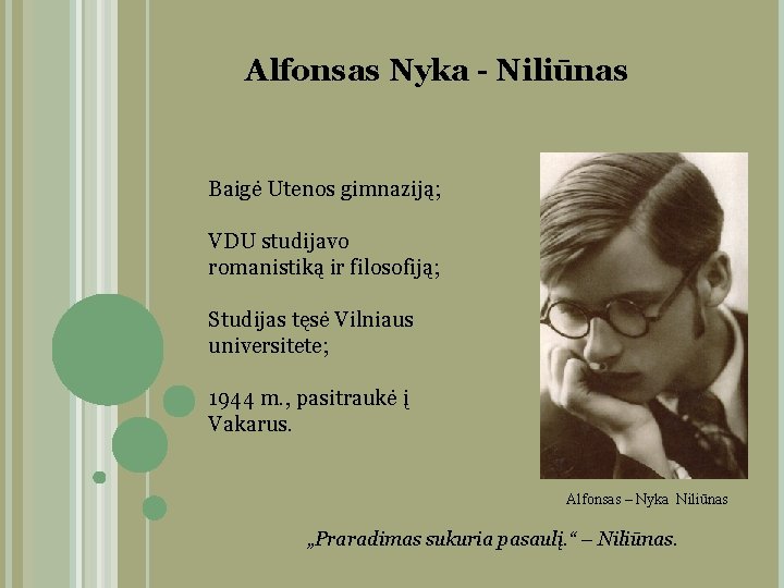 Alfonsas Nyka - Niliūnas Baigė Utenos gimnaziją; VDU studijavo romanistiką ir filosofiją; Studijas tęsė