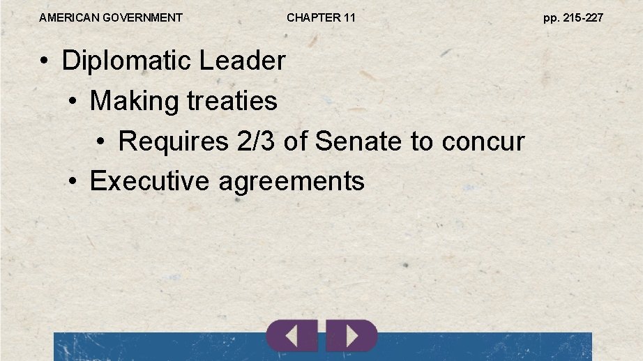 AMERICAN GOVERNMENT CHAPTER 11 • Diplomatic Leader • Making treaties • Requires 2/3 of