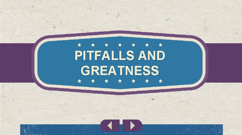 PITFALLS AND GREATNESS 