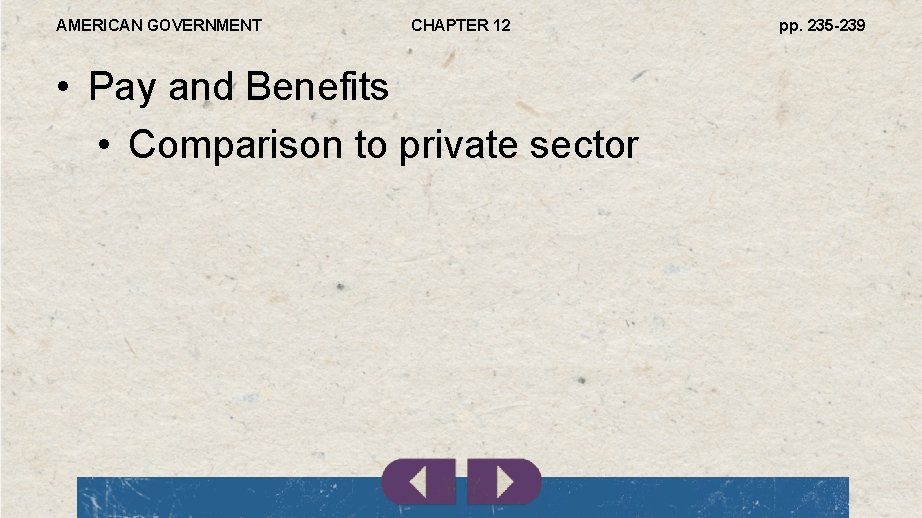 AMERICAN GOVERNMENT CHAPTER 12 • Pay and Benefits • Comparison to private sector pp.