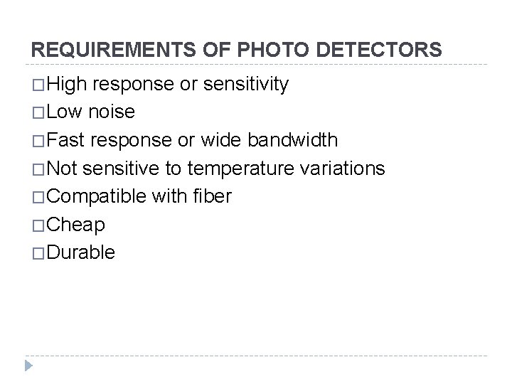 REQUIREMENTS OF PHOTO DETECTORS �High response or sensitivity �Low noise �Fast response or wide