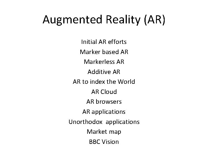 Augmented Reality (AR) Initial AR efforts Marker based AR Markerless AR Additive AR AR
