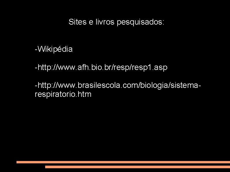 Sites e livros pesquisados: -Wikipédia -http: //www. afh. bio. br/resp 1. asp -http: //www.