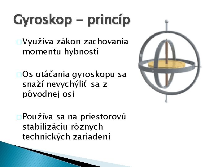 Gyroskop - princíp � Využíva zákon zachovania momentu hybnosti � Os otáčania gyroskopu sa