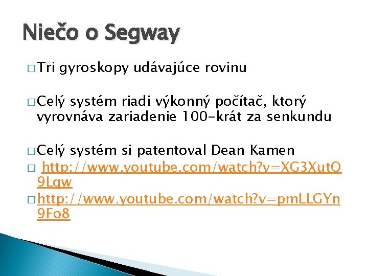 Niečo o Segway � Tri gyroskopy udávajúce rovinu � Celý systém riadi výkonný počítač,