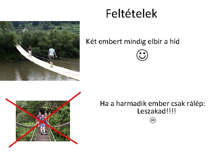 Feltételek Két embert mindig elbír a híd Ha a harmadik ember csak rálép: Leszakad!!!!