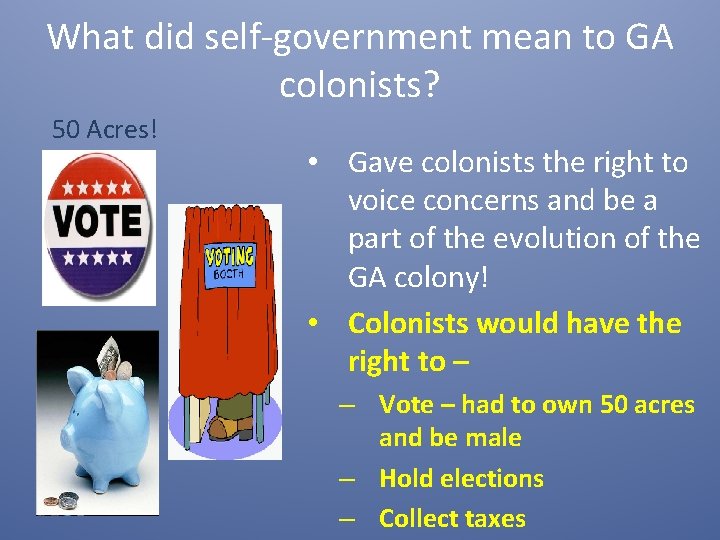What did self-government mean to GA colonists? 50 Acres! • Gave colonists the right