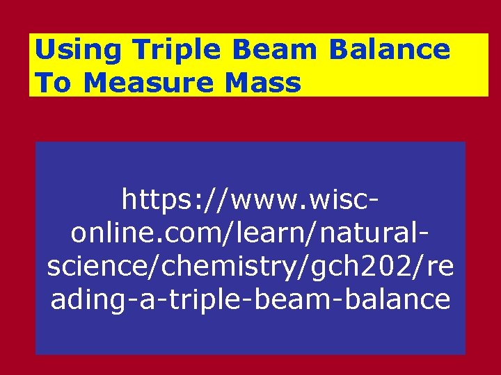 Using Triple Beam Balance To Measure Mass https: //www. wisconline. com/learn/naturalscience/chemistry/gch 202/re ading-a-triple-beam-balance 