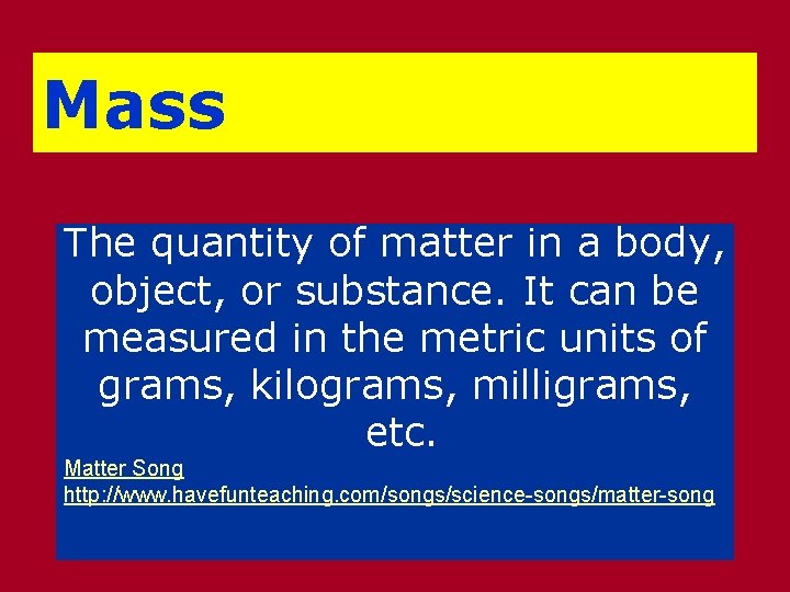 Mass The quantity of matter in a body, object, or substance. It can be
