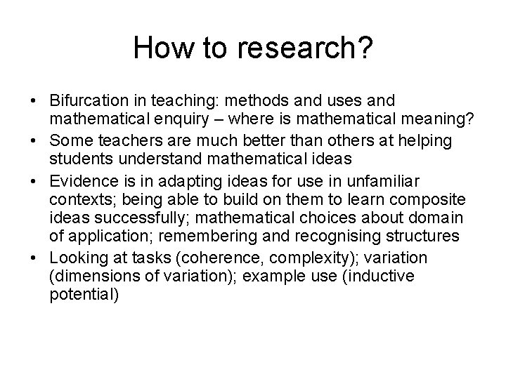 How to research? • Bifurcation in teaching: methods and uses and mathematical enquiry –