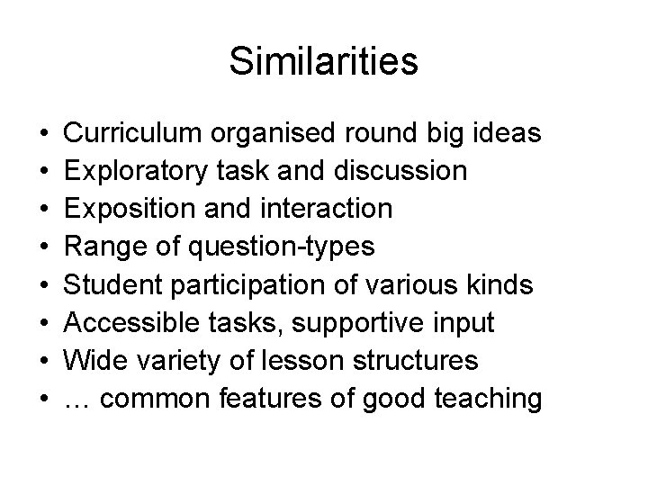 Similarities • • Curriculum organised round big ideas Exploratory task and discussion Exposition and