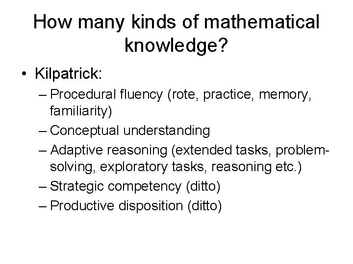 How many kinds of mathematical knowledge? • Kilpatrick: – Procedural fluency (rote, practice, memory,