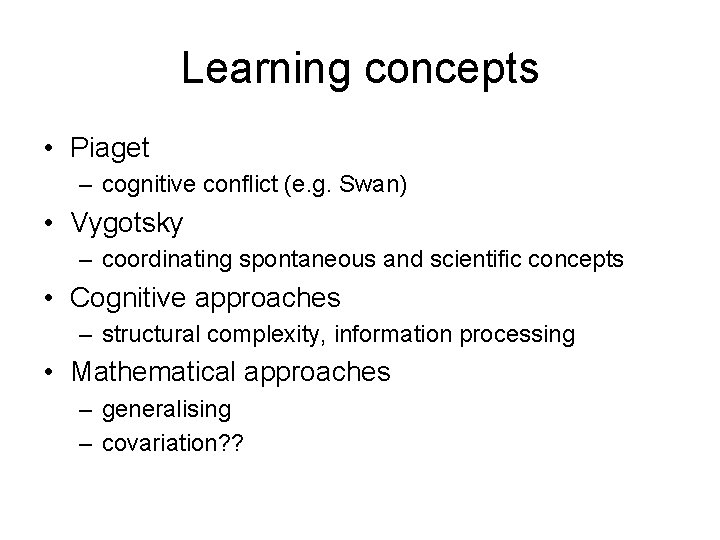 Learning concepts • Piaget – cognitive conflict (e. g. Swan) • Vygotsky – coordinating