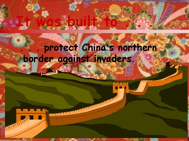 It was built to. . . protect China’s northern border against invaders. 