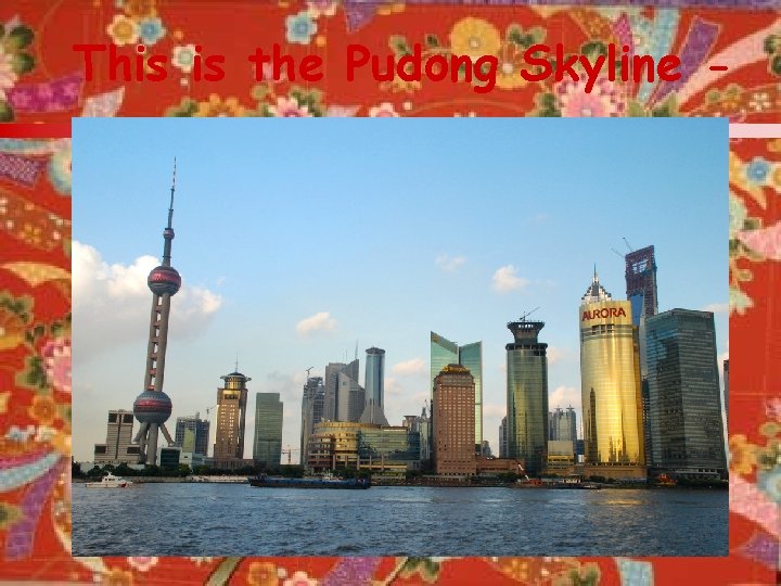 This is the Pudong Skyline - 