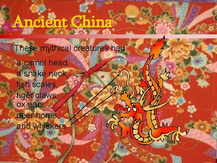 Ancient China These mythical creatures had a camel head, a snake neck, fish scales,