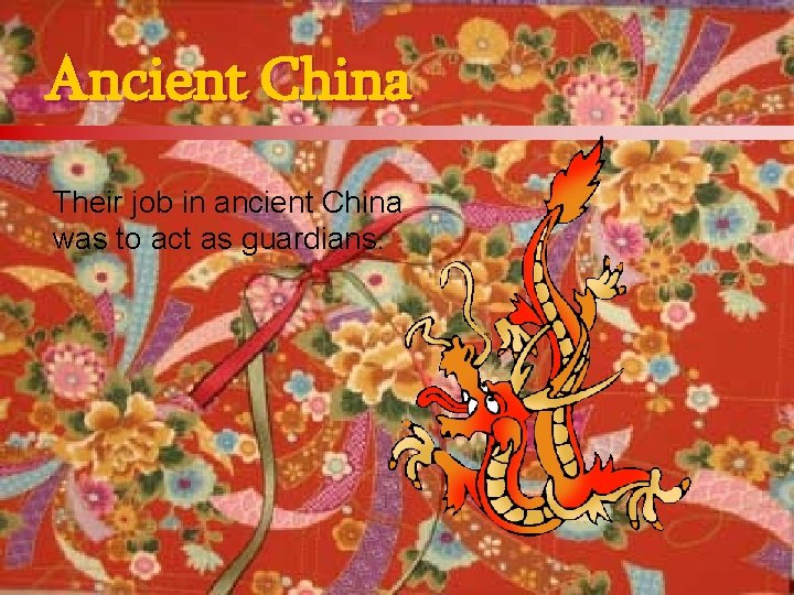 Ancient China Their job in ancient China was to act as guardians. 