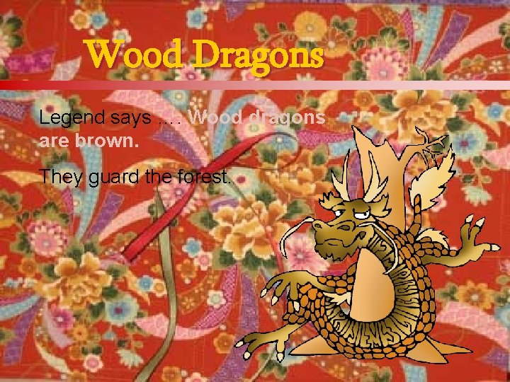 Wood Dragons Legend says …. Wood dragons are brown. They guard the forest. 