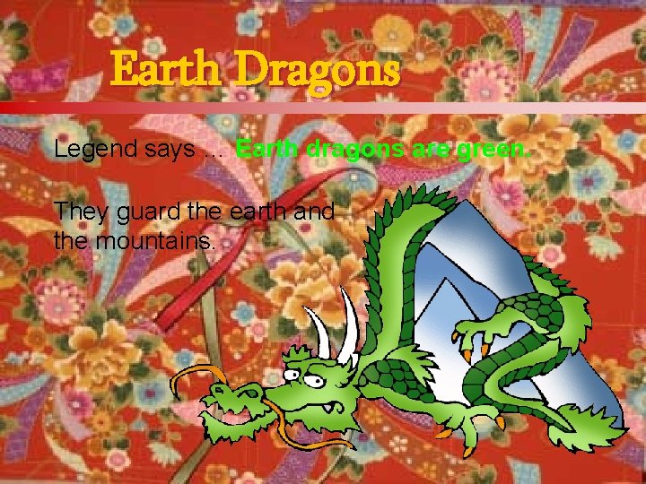 Earth Dragons Legend says … Earth dragons are green. They guard the earth and