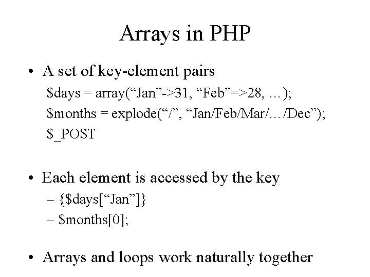 Arrays in PHP • A set of key-element pairs $days = array(“Jan”->31, “Feb”=>28, …); Arrays in PHP • A set of key-element pairs $days = array(“Jan”->31, “Feb”=>28, …);