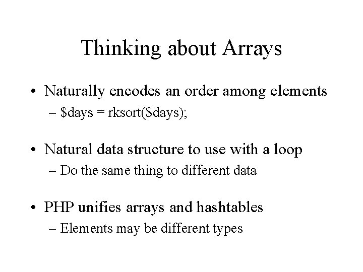 Thinking about Arrays • Naturally encodes an order among elements – $days = rksort($days); Thinking about Arrays • Naturally encodes an order among elements – $days = rksort($days);