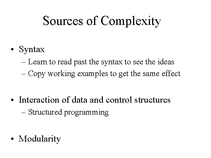 Sources of Complexity • Syntax – Learn to read past the syntax to see Sources of Complexity • Syntax – Learn to read past the syntax to see