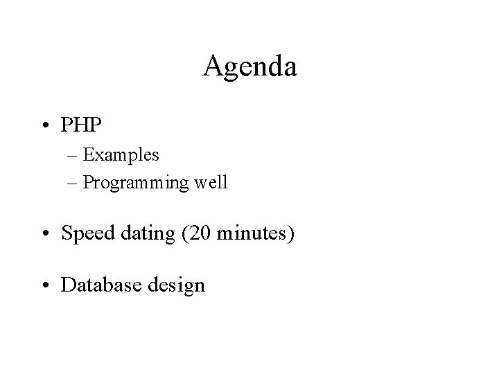 Agenda • PHP – Examples – Programming well • Speed dating (20 minutes) • Agenda • PHP – Examples – Programming well • Speed dating (20 minutes) •