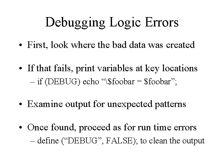 Debugging Logic Errors • First, look where the bad data was created • If Debugging Logic Errors • First, look where the bad data was created • If