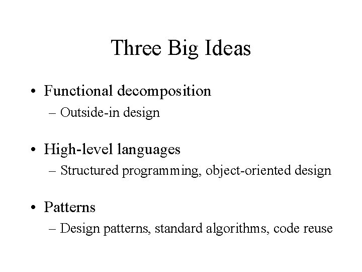 Three Big Ideas • Functional decomposition – Outside-in design • High-level languages – Structured Three Big Ideas • Functional decomposition – Outside-in design • High-level languages – Structured