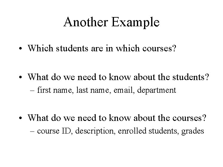 Another Example • Which students are in which courses? • What do we need Another Example • Which students are in which courses? • What do we need