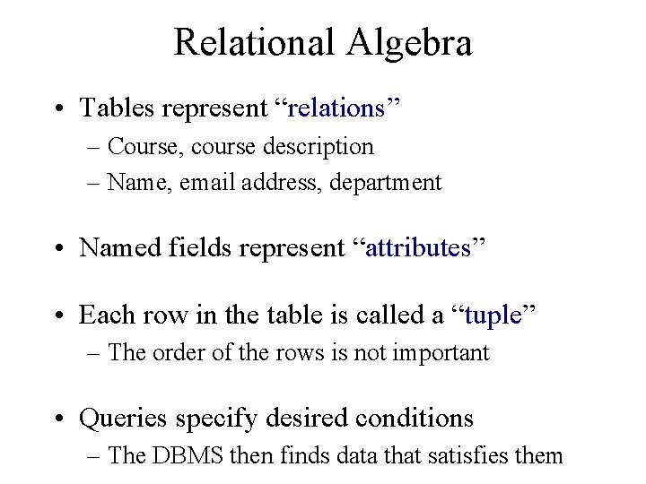 Relational Algebra • Tables represent “relations” – Course, course description – Name, email address, Relational Algebra • Tables represent “relations” – Course, course description – Name, email address,