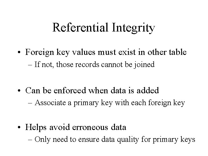 Referential Integrity • Foreign key values must exist in other table – If not, Referential Integrity • Foreign key values must exist in other table – If not,