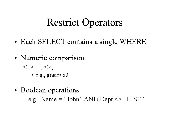 Restrict Operators • Each SELECT contains a single WHERE • Numeric comparison <, >, Restrict Operators • Each SELECT contains a single WHERE • Numeric comparison <, >,