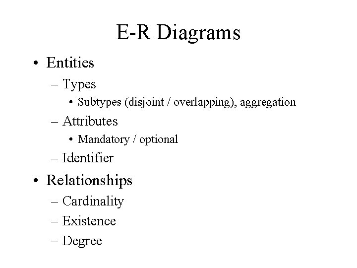 E-R Diagrams • Entities – Types • Subtypes (disjoint / overlapping), aggregation – Attributes E-R Diagrams • Entities – Types • Subtypes (disjoint / overlapping), aggregation – Attributes