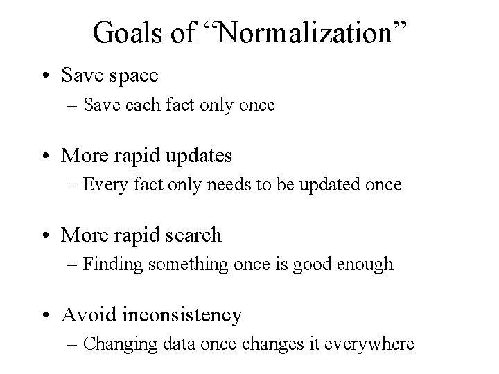 Goals of “Normalization” • Save space – Save each fact only once • More Goals of “Normalization” • Save space – Save each fact only once • More