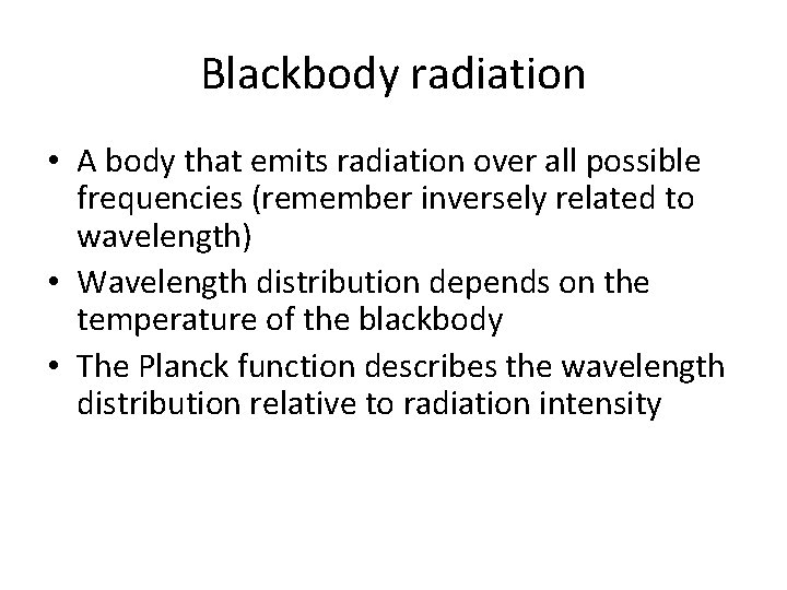 Blackbody radiation • A body that emits radiation over all possible frequencies (remember inversely